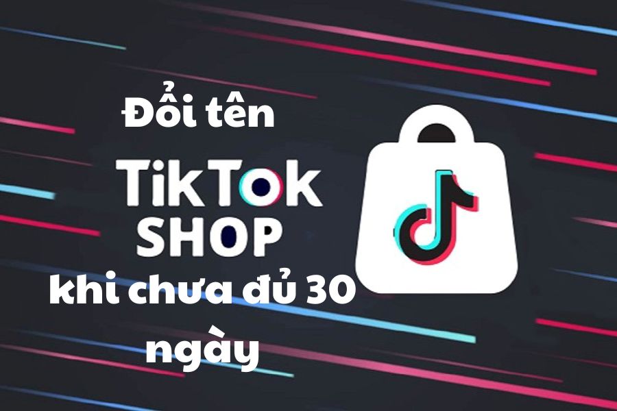 Đổi tên TikTok Shop chưa đủ 30 ngày