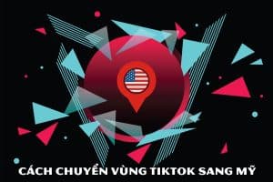 Cách chuyển vùng TikTok sang Mỹ siêu đơn giản