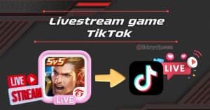 Hướng dẫn cách livestream game TikTok đơn giản và nhiều view