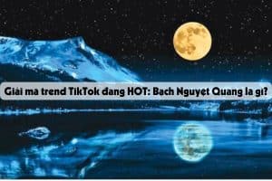 Giải mã trend TikTok đang HOT: Bạch Nguyệt Quang là gì?