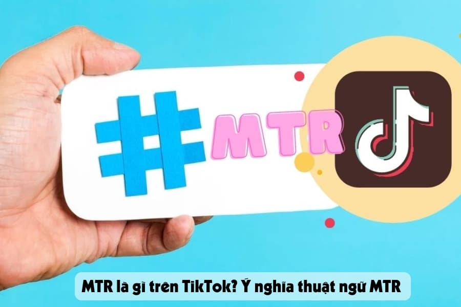 MTR là gì trên TikTok? Ý nghĩa thuật ngữ MTR 